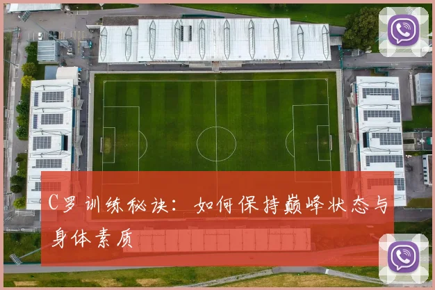 C罗训练秘诀：如何保持巅峰状态与身体素质